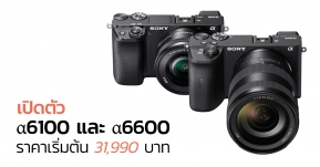 โซนี่ไทย เปิดตัวกล้องมิเรอร์เลส 2 รุ่นใหม่ล่าสุด α6100 และ α6600 ราคาเริ่มต้น 31,990 บาท !