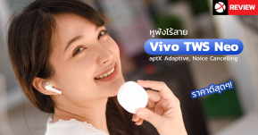 Review: Vivo TWS Neo หูฟังไร้สายคุณภาพเยี่ยม ตัดเสียงรบกวนอัจฉริยะ มี aptX เพิ่มคุณภาพเสียง ในราคาน่ารัก!!