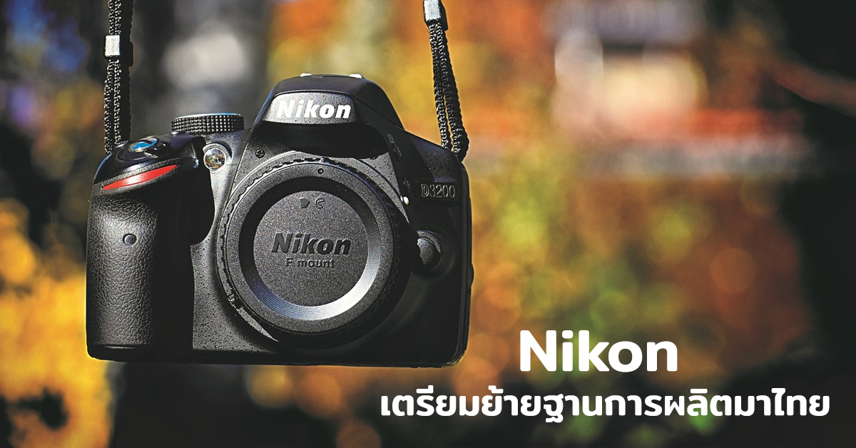 Nikon จะยุติการผลิตกล้องในญี่ปุ่น เตรียมย้ายฐานการผลิตมาไทยภายในสิ้นปี 2564!!