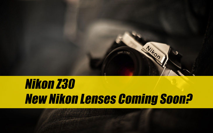 ข่าวลือ Nikon รอเปิดตัว Nikon Z30 และลเนส์ใหม่อีก 4 ตัว