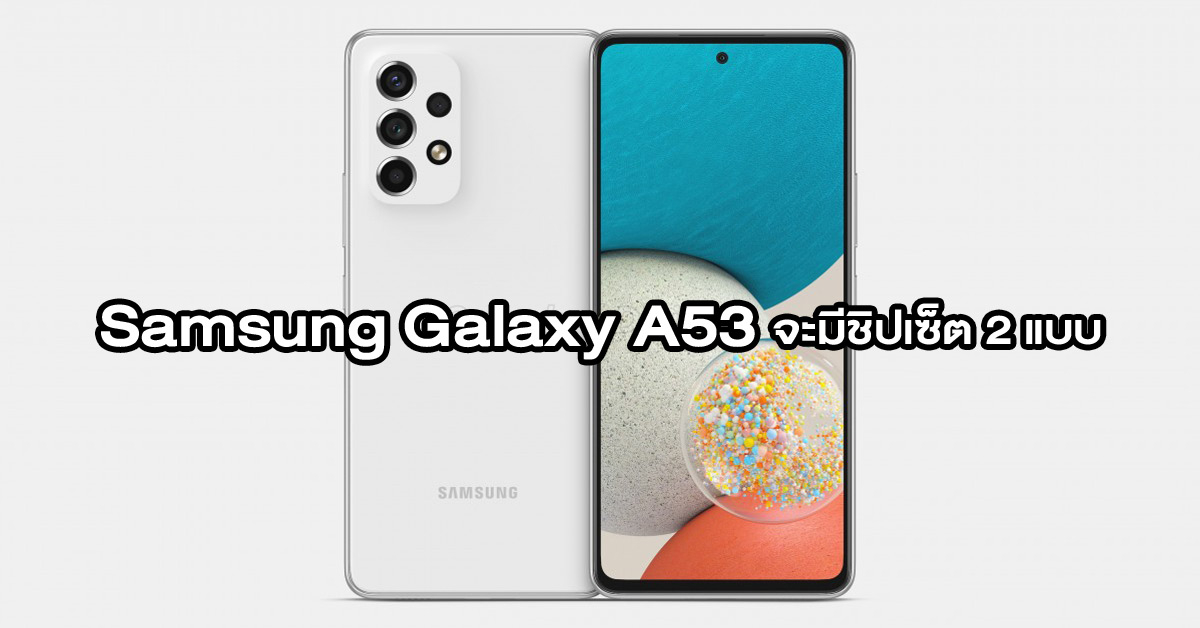 Samsung Galaxy A53 คาดว่าจะมีให้เลือก 2 เวอร์ชั่น 2 ชิปเซ็ตที่แตกต่างกัน